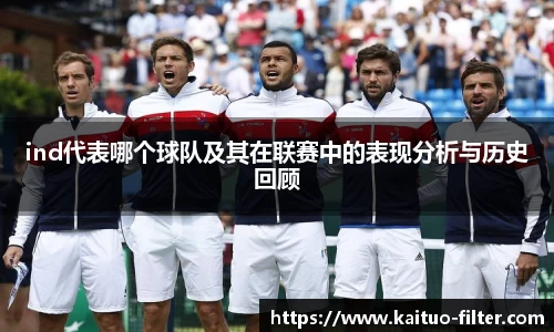 ind代表哪个球队及其在联赛中的表现分析与历史回顾